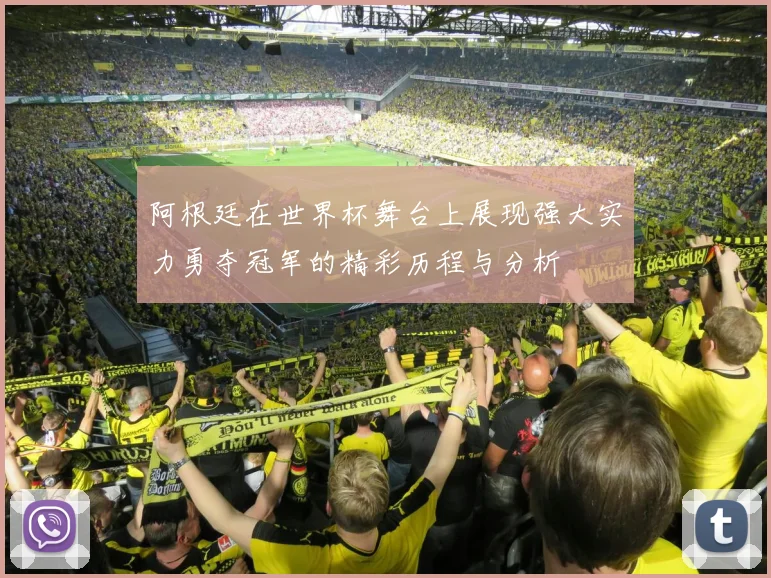 阿根廷在世界杯舞台上展现强大实力勇夺冠军的精彩历程与分析